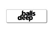 BALLS DEEP